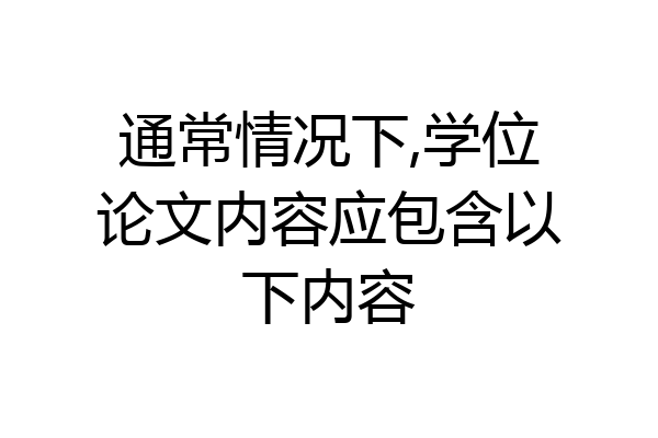 通常情况下,学位论文内容应包含以下内容