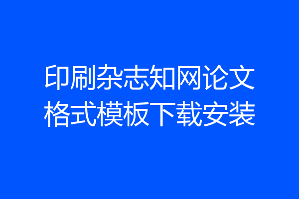 印刷杂志知网论文格式模板下载安装