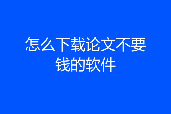 怎么下载论文不要钱的软件