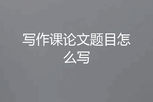 写作课论文题目怎么写