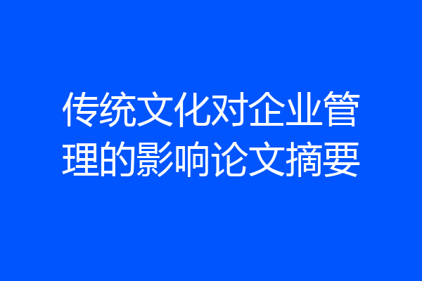 传统文化对企业管理的影响论文摘要