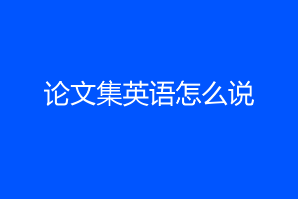 论文集英语怎么说
