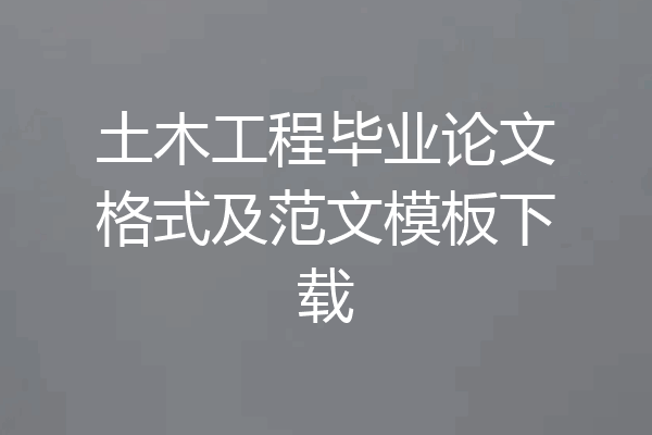 土木工程毕业论文格式及范文模板下载