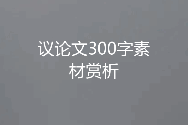 议论文300字素材赏析