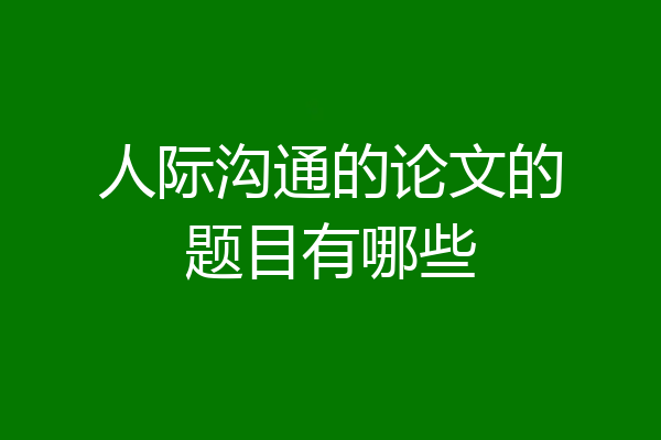 人际沟通的论文的题目有哪些