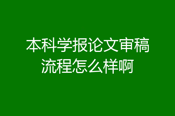 本科学报论文审稿流程怎么样啊