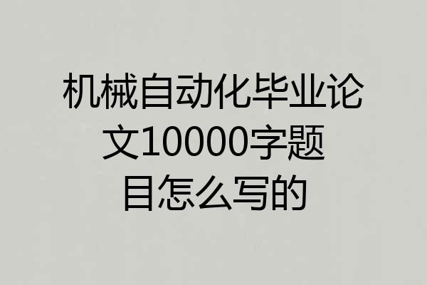 机械自动化毕业论文10000字题目怎么写的