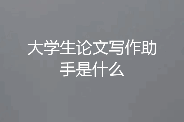 大学生论文写作助手是什么
