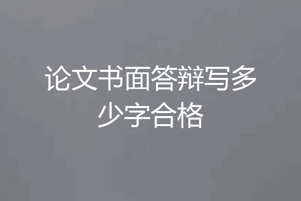 论文书面答辩写多少字合格