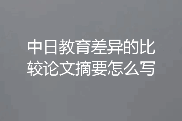 中日教育差异的比较论文摘要怎么写