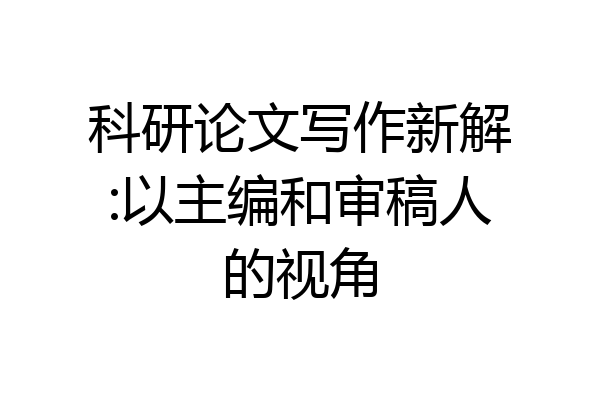 科研论文写作新解:以主编和审稿人的视角
