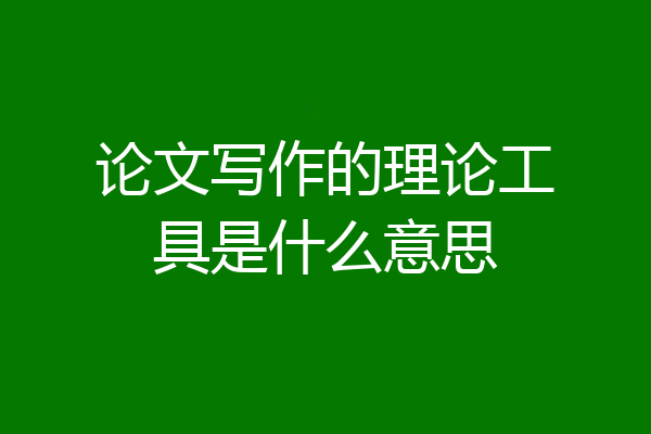 论文写作的理论工具是什么意思