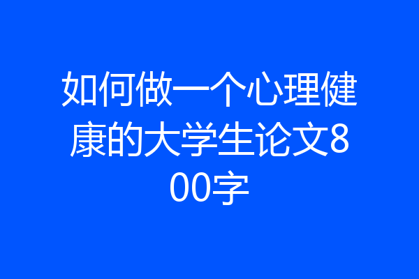 如何做一个心理健康的大学生论文800字