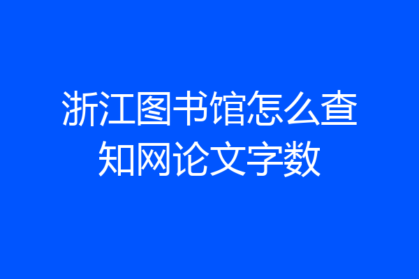 浙江图书馆怎么查知网论文字数