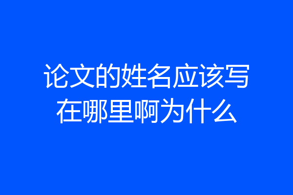 论文的姓名应该写在哪里啊为什么