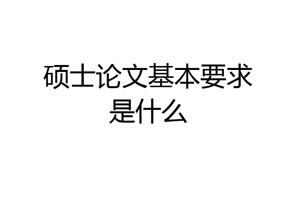 硕士论文基本要求是什么