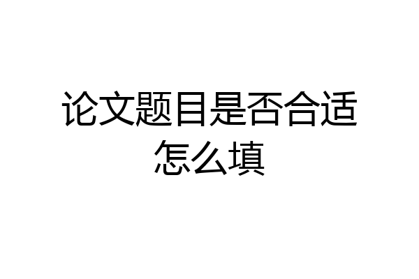 论文题目是否合适怎么填
