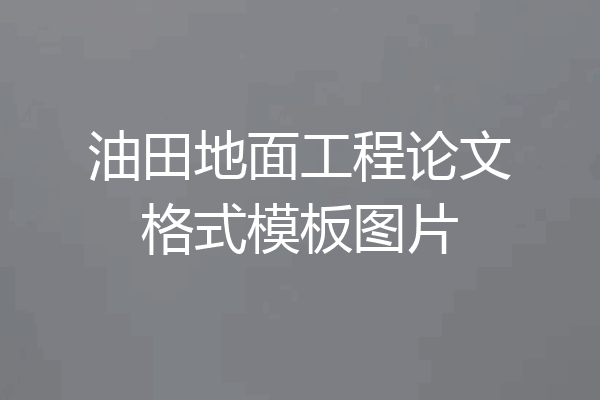 油田地面工程论文格式模板图片