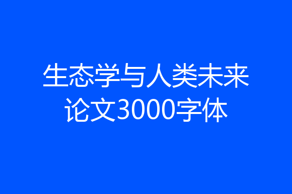 生态学与人类未来论文3000字体
