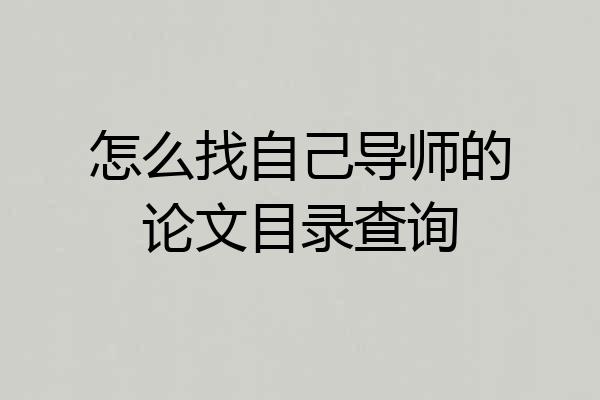 怎么找自己导师的论文目录查询