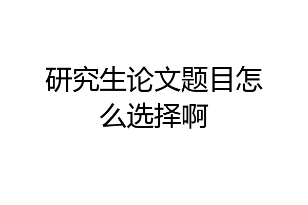 研究生论文题目怎么选择啊