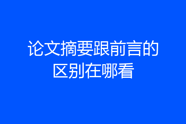 论文摘要跟前言的区别在哪看