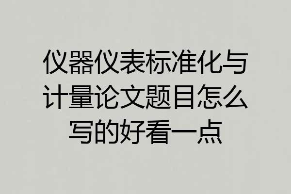 仪器仪表标准化与计量论文题目怎么写的好看一点