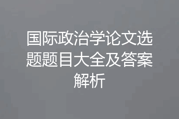 国际政治学论文选题题目大全及答案解析
