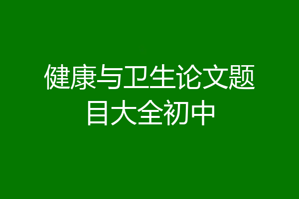 健康与卫生论文题目大全初中