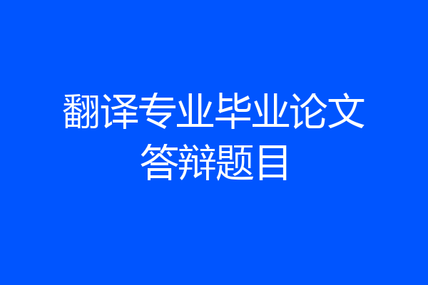 翻译专业毕业论文答辩题目