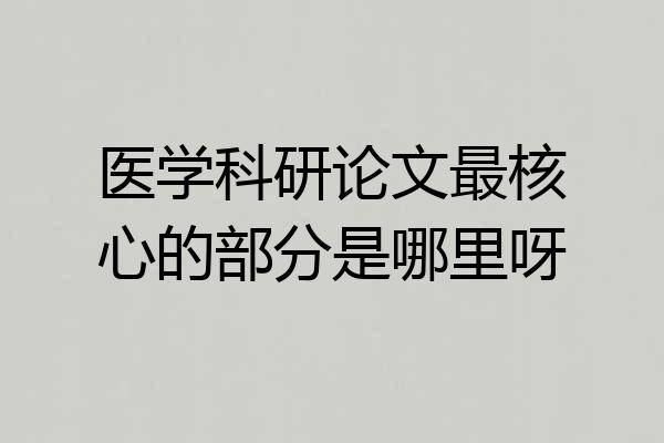 医学科研论文最核心的部分是哪里呀