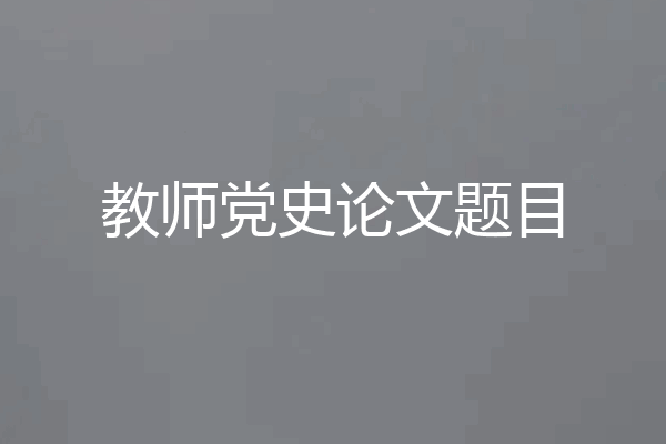 教师党史论文题目