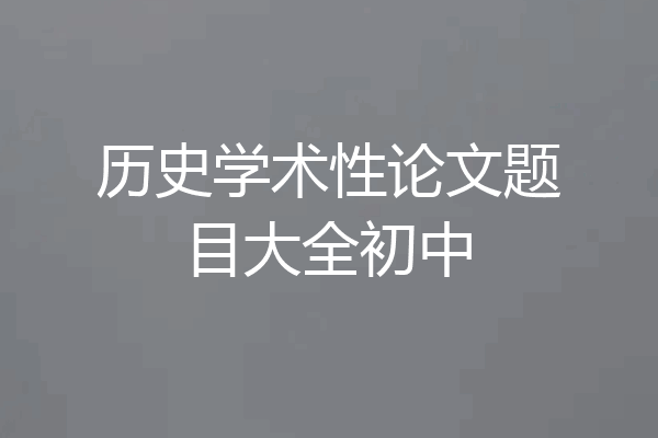 历史学术性论文题目大全初中