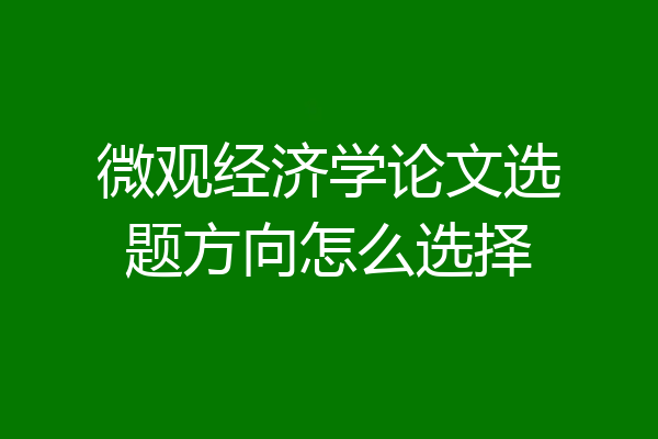 微观经济学论文选题方向怎么选择