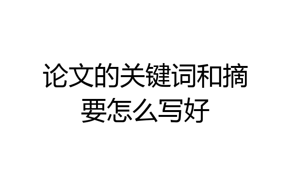 论文的关键词和摘要怎么写好
