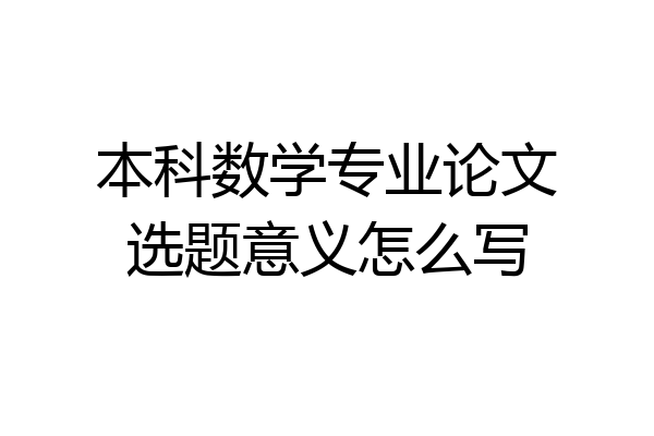 本科数学专业论文选题意义怎么写