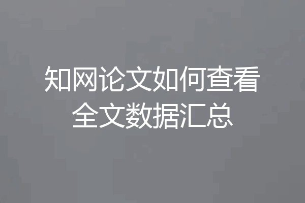 知网论文如何查看全文数据汇总