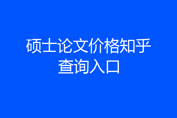 硕士论文价格知乎查询入口