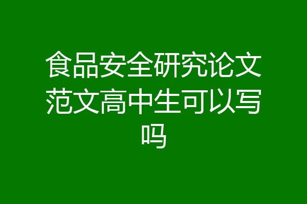 食品安全研究论文范文高中生可以写吗