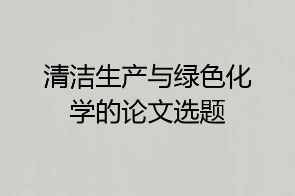 清洁生产与绿色化学的论文选题