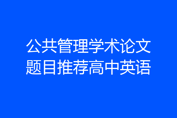 公共管理学术论文题目推荐高中英语