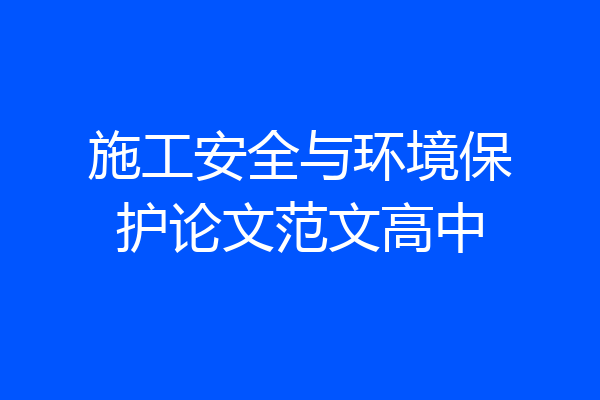 施工安全与环境保护论文范文高中