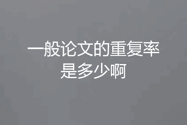 一般论文的重复率是多少啊