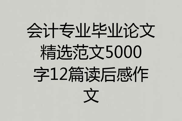 会计专业毕业论文精选范文5000字12篇读后感作文
