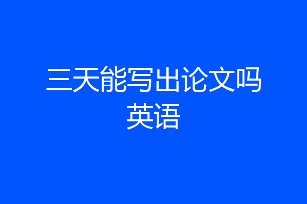 三天能写出论文吗英语