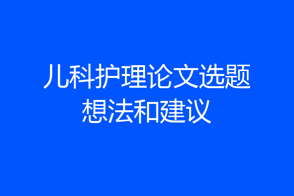 儿科护理论文选题想法和建议