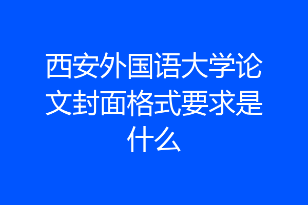 西安外国语大学论文封面格式要求是什么