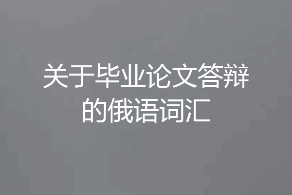 关于毕业论文答辩的俄语词汇