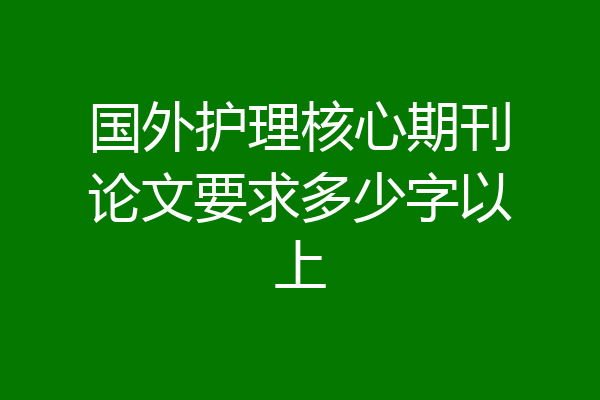 国外护理核心期刊论文要求多少字以上