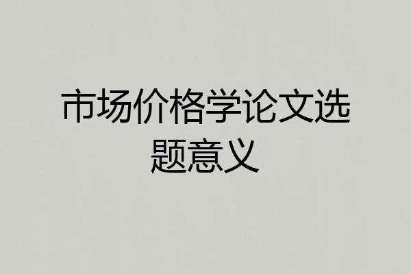市场价格学论文选题意义